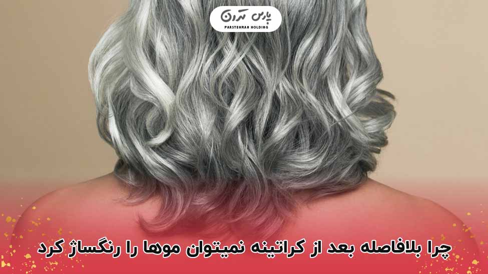 چرا بلافاصله بعد از کراتینه نمیتوان موها را رنگساژ کرد