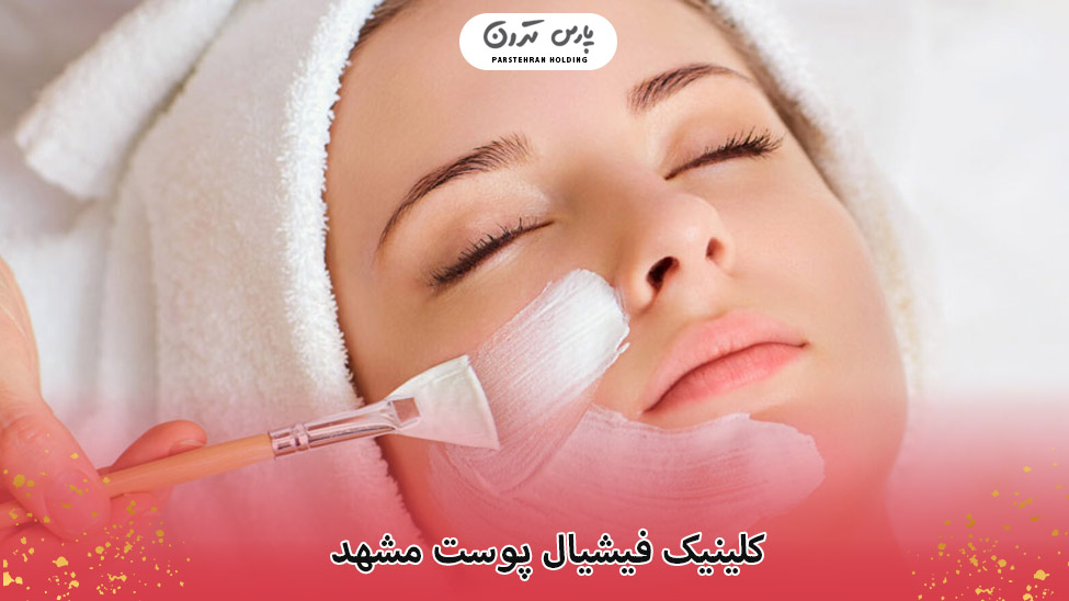 کلینیک فیشیال پوست مشهد